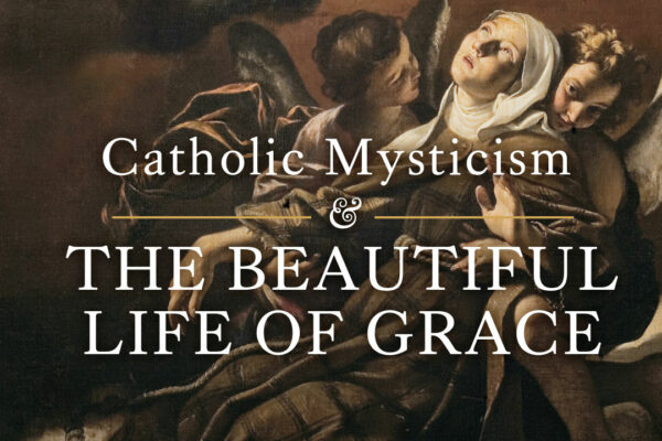 003771-c1d-8f78-f7-16130768117_Catholic-Mysticism-and-the-Beautiful-Life-of-Grace-Thumbnail